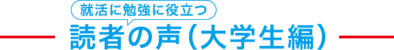 就職に勉強に役立つ読者の声（大学生編）