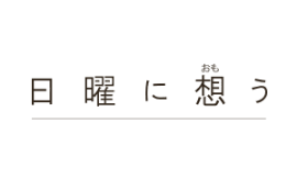 日曜に想う